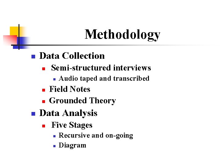 Methodology n Data Collection n Semi-structured interviews n n Audio taped and transcribed Field