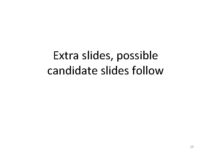 Extra slides, possible candidate slides follow 19 