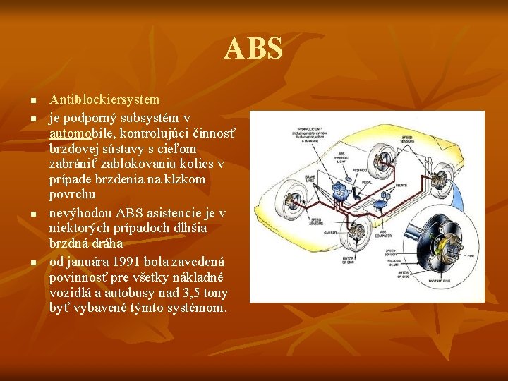 ABS n n Antiblockiersystem je podporný subsystém v automobile, kontrolujúci činnosť brzdovej sústavy s