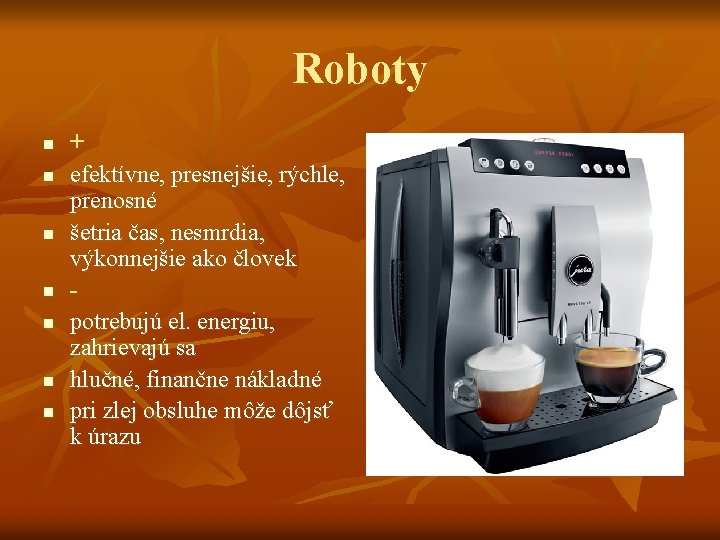 Roboty n n n n + efektívne, presnejšie, rýchle, prenosné šetria čas, nesmrdia, výkonnejšie