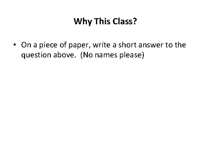 Why This Class? • On a piece of paper, write a short answer to