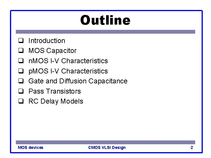 Outline q q q q Introduction MOS Capacitor n. MOS I-V Characteristics p. MOS