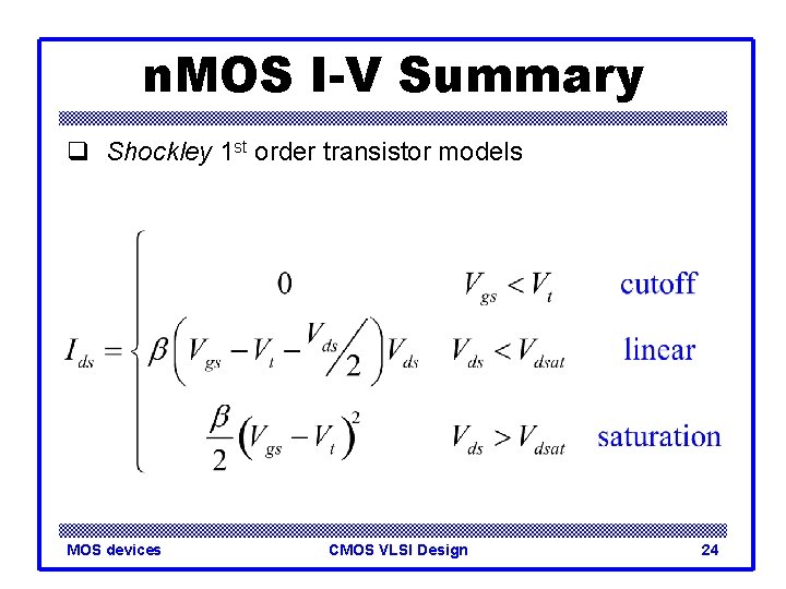 n. MOS I-V Summary q Shockley 1 st order transistor models MOS devices CMOS