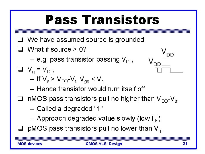 Pass Transistors q We have assumed source is grounded q What if source >