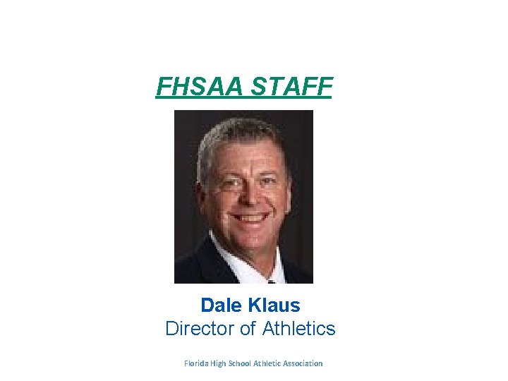 FHSAA STAFF Dale Klaus Director of Athletics Florida High School Athletic Association 