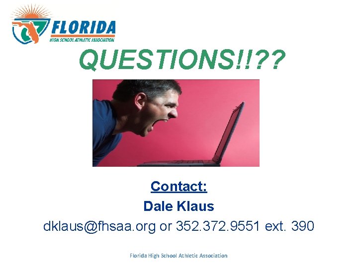 QUESTIONS!!? ? Contact: Dale Klaus dklaus@fhsaa. org or 352. 372. 9551 ext. 390 Florida