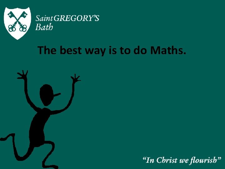 The best way is to do Maths. 