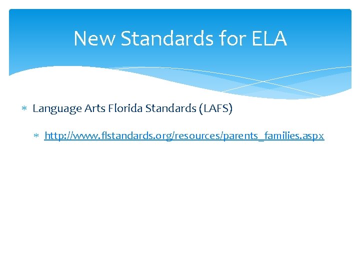 New Standards for ELA Language Arts Florida Standards (LAFS) http: //www. flstandards. org/resources/parents_families. aspx New Standards for ELA Language Arts Florida Standards (LAFS) http: //www. flstandards. org/resources/parents_families. aspx