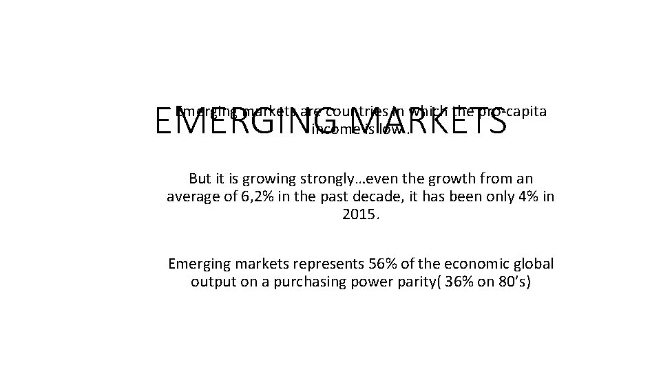 EMERGING MARKETS Emerging markets are countries in which the pro-capita income is low. But