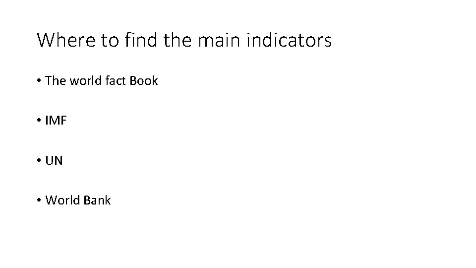 Where to find the main indicators • The world fact Book • IMF •