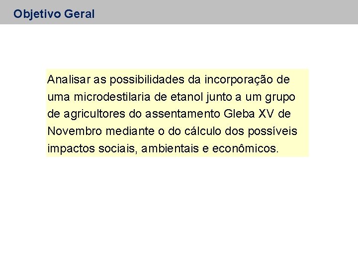 Objetivo Geral Analisar as possibilidades da incorporação de uma microdestilaria de etanol junto a