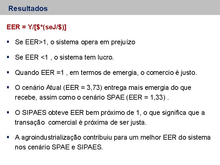 Resultados EER = Y/[$*(se. J/$)] Se EER>1, o sistema opera em prejuízo Se EER