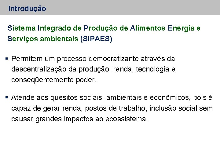 Introdução Sistema Integrado de Produção de Alimentos Energia e Serviços ambientais (SIPAES) Permitem um