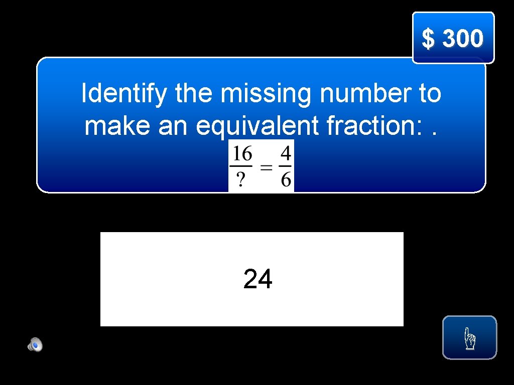 $ 300 Identify the missing number to make an equivalent fraction: . 24 ☝