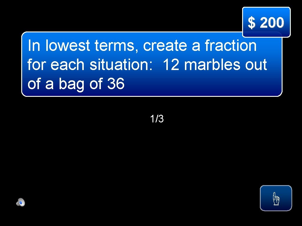 $ 200 In lowest terms, create a fraction for each situation: 12 marbles out