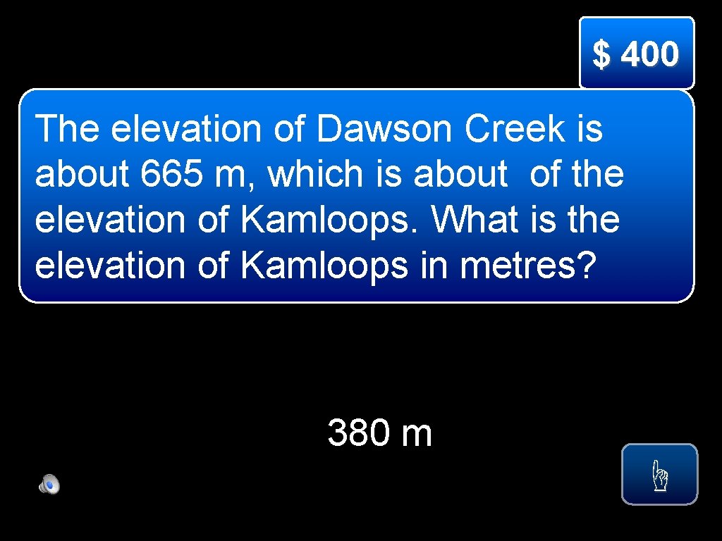 $ 400 The elevation of Dawson Creek is about 665 m, which is about