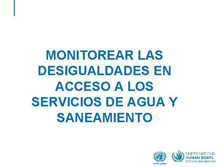 MONITOREAR LAS DESIGUALDADES EN ACCESO A LOS SERVICIOS DE AGUA Y SANEAMIENTO 