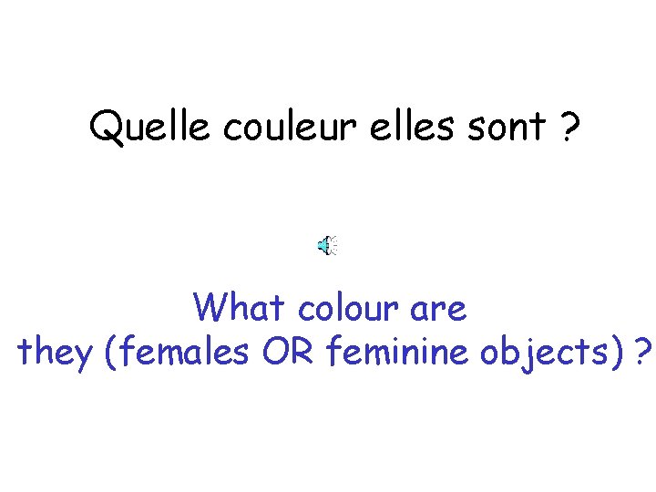 Quelle couleur elles sont ? What colour are they (females OR feminine objects) ?