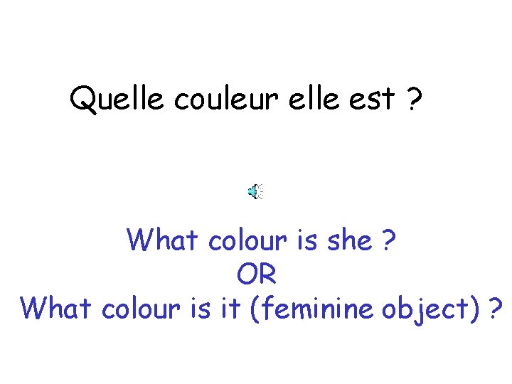 Quelle couleur elle est ? What colour is she ? OR What colour is