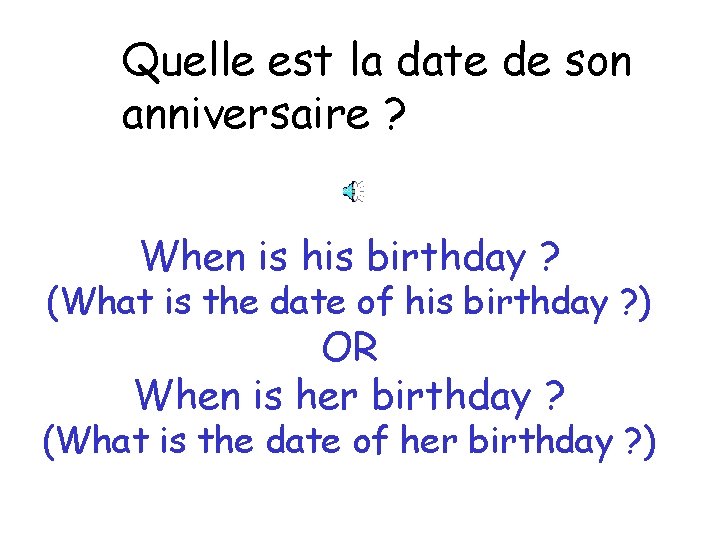 Quelle est la date de son anniversaire ? When is his birthday ? (What