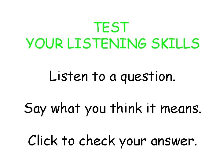 TEST YOUR LISTENING SKILLS Listen to a question. Say what you think it means.