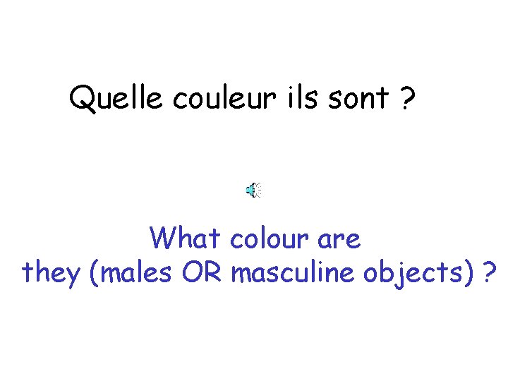 Quelle couleur ils sont ? What colour are they (males OR masculine objects) ?