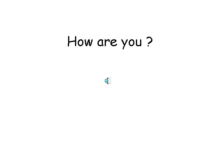 How are you ? 