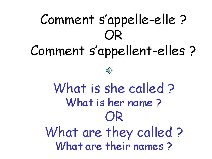 Comment s’appelle-elle ? OR Comment s’appellent-elles ? What is she called ? What is