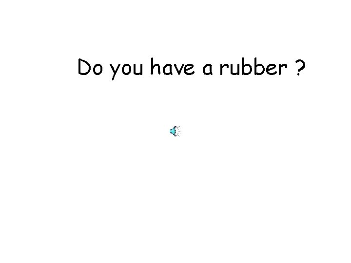 Do you have a rubber ? 