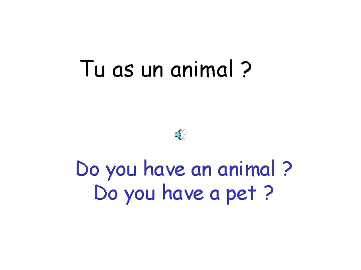 Tu as un animal ? Do you have an animal ? Do you have