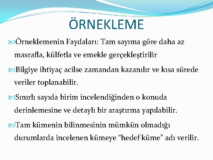 ÖRNEKLEME Örneklemenin Faydaları: Tam sayıma göre daha az masrafla, külfetla ve emekle gerçekleştirilir Bilgiye