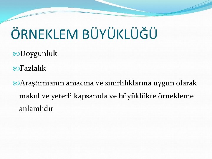 ÖRNEKLEM BÜYÜKLÜĞÜ Doygunluk Fazlalık Araştırmanın amacına ve sınırlılıklarına uygun olarak makul ve yeterli kapsamda