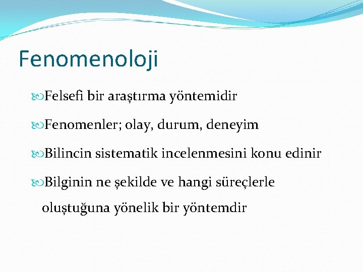 Fenomenoloji Felsefi bir araştırma yöntemidir Fenomenler; olay, durum, deneyim Bilincin sistematik incelenmesini konu edinir