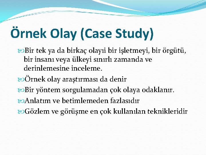 Örnek Olay (Case Study) Bir tek ya da birkaç olayıi bir işletmeyi, bir örgütü,