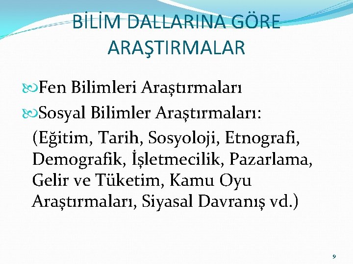 BİLİM DALLARINA GÖRE ARAŞTIRMALAR Fen Bilimleri Araştırmaları Sosyal Bilimler Araştırmaları: (Eğitim, Tarih, Sosyoloji, Etnografi,