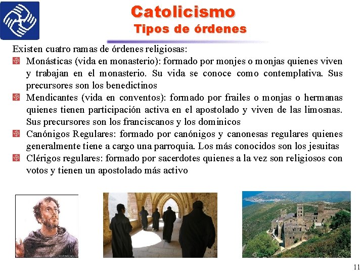 Catolicismo Tipos de órdenes Existen cuatro ramas de órdenes religiosas: Monásticas (vida en monasterio):