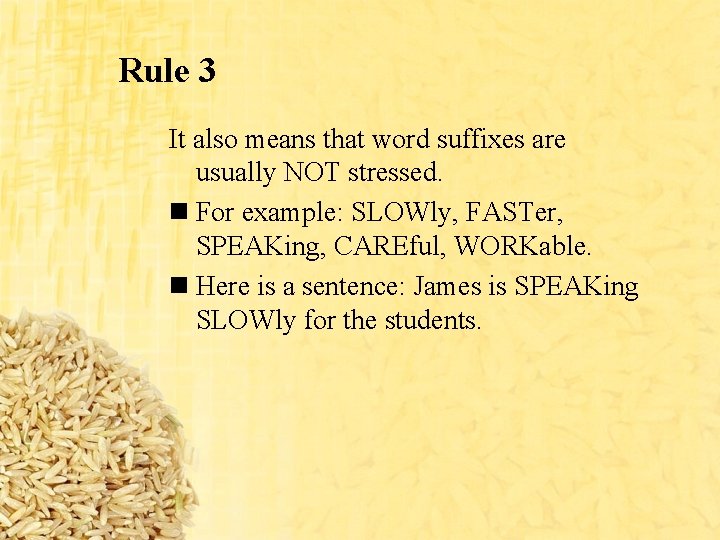 Rule 3 It also means that word suffixes are usually NOT stressed. n For