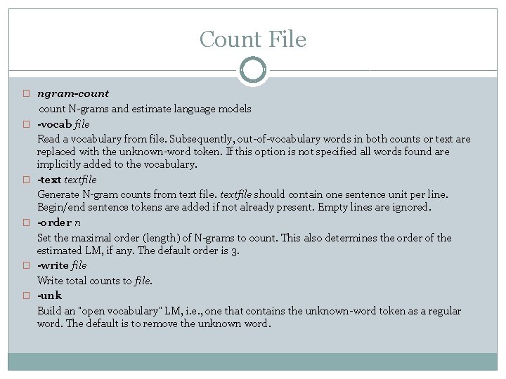 Count File � ngram-count count N-grams and estimate language models � -vocab file Read