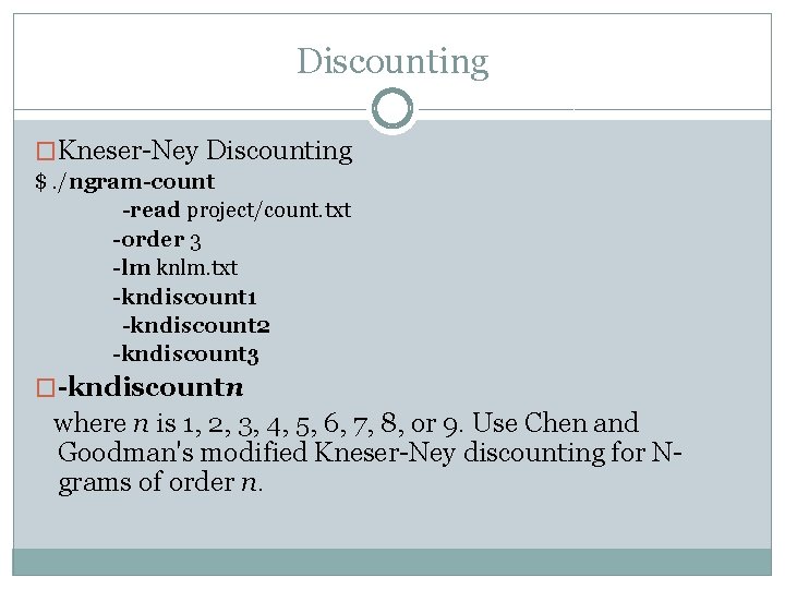 Discounting �Kneser-Ney Discounting $. /ngram-count -read project/count. txt -order 3 -lm knlm. txt -kndiscount