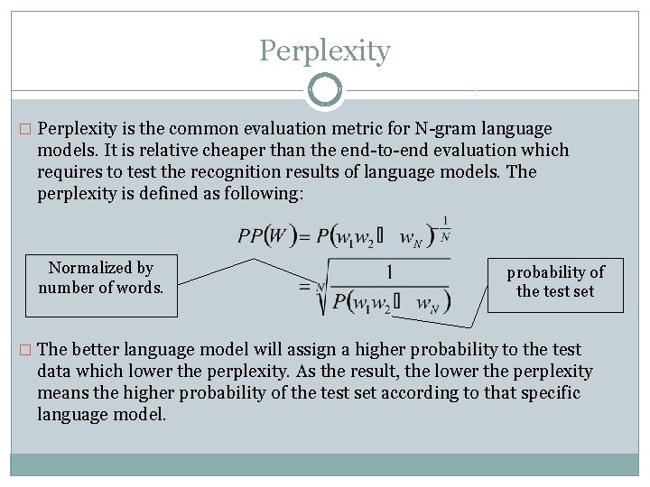 Perplexity � Perplexity is the common evaluation metric for N-gram language models. It is