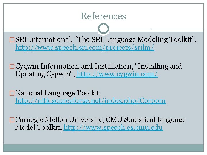 References �SRI International, “The SRI Language Modeling Toolkit”, http: //www. speech. sri. com/projects/srilm/ �Cygwin