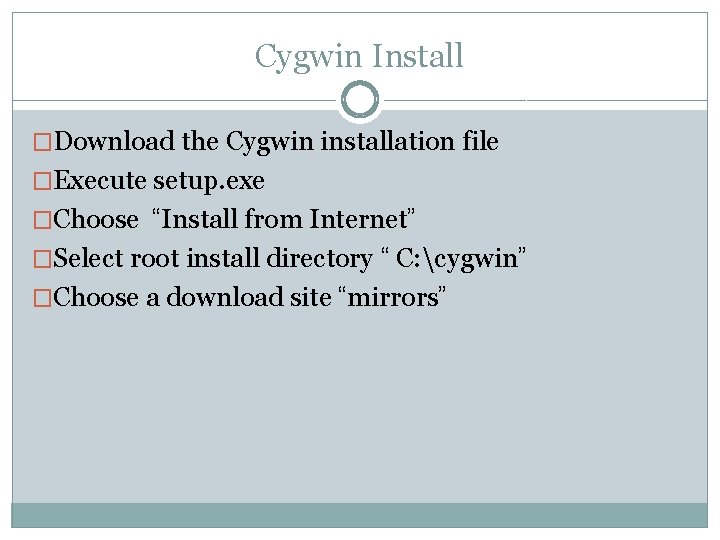 Cygwin Install �Download the Cygwin installation file �Execute setup. exe �Choose “Install from Internet”