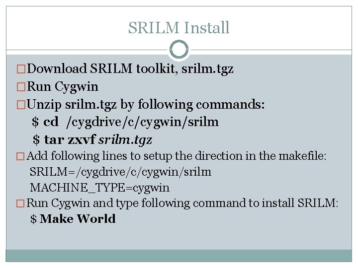 SRILM Install �Download SRILM toolkit, srilm. tgz �Run Cygwin �Unzip srilm. tgz by following