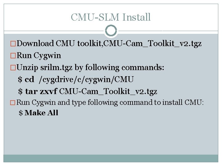 CMU-SLM Install �Download CMU toolkit, CMU-Cam_Toolkit_v 2. tgz �Run Cygwin �Unzip srilm. tgz by