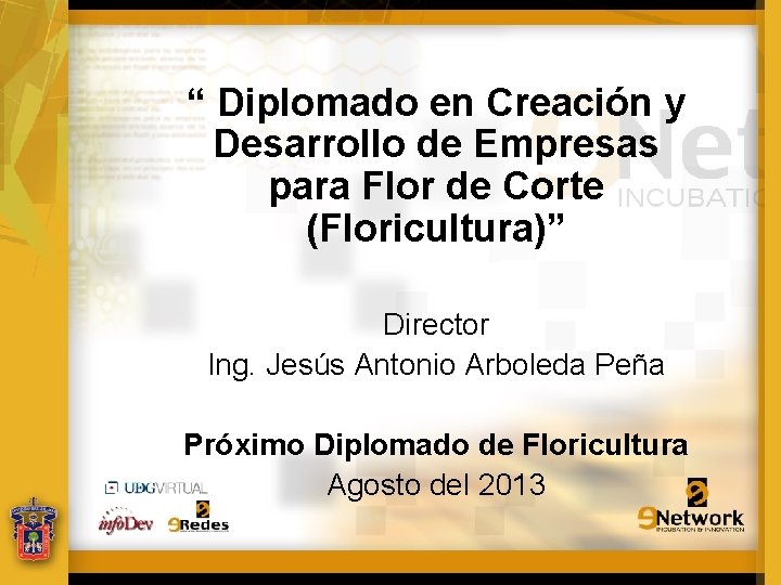 “ Diplomado en Creación y Desarrollo de Empresas para Flor de Corte (Floricultura)” Director