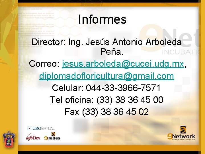 Informes Director: Ing. Jesús Antonio Arboleda Peña. Correo: jesus. arboleda@cucei. udg. mx, diplomadofloricultura@gmail. com