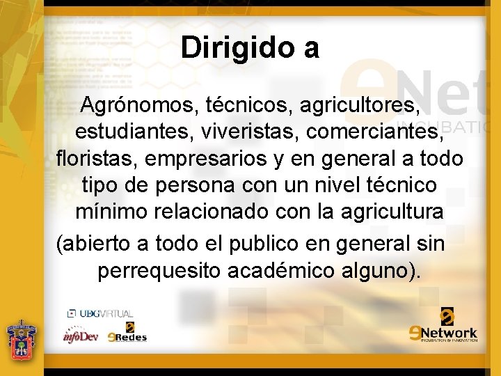 Dirigido a Agrónomos, técnicos, agricultores, estudiantes, viveristas, comerciantes, floristas, empresarios y en general a