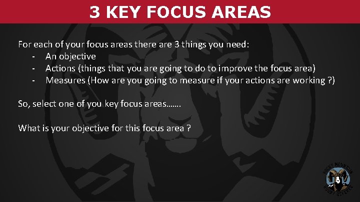 3 KEY FOCUS AREAS For each of your focus areas there are 3 things