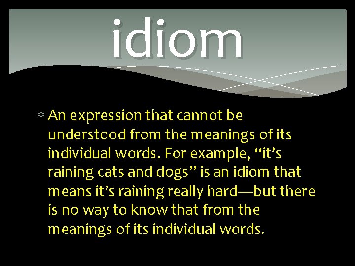 idiom An expression that cannot be understood from the meanings of its individual words.