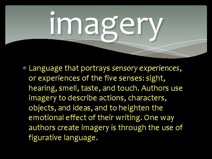 imagery Language that portrays sensory experiences, or experiences of the five senses: sight, hearing,